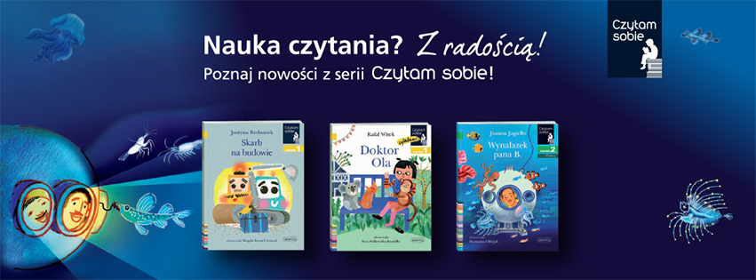Grafika promocyjna nowości z serii Czytam sobie na ciemnoniebieskim, podwodnym tle. W górnej części biały napis: Nauka czytania z radością. Poznaj nowości z serii Czytam sobie. Po prawej logo serii z dzieckiem siedzącym na książkach. W centrum trzy okładki: Skarb na budowie, Doktor Ola oraz Wynalazek pana B.